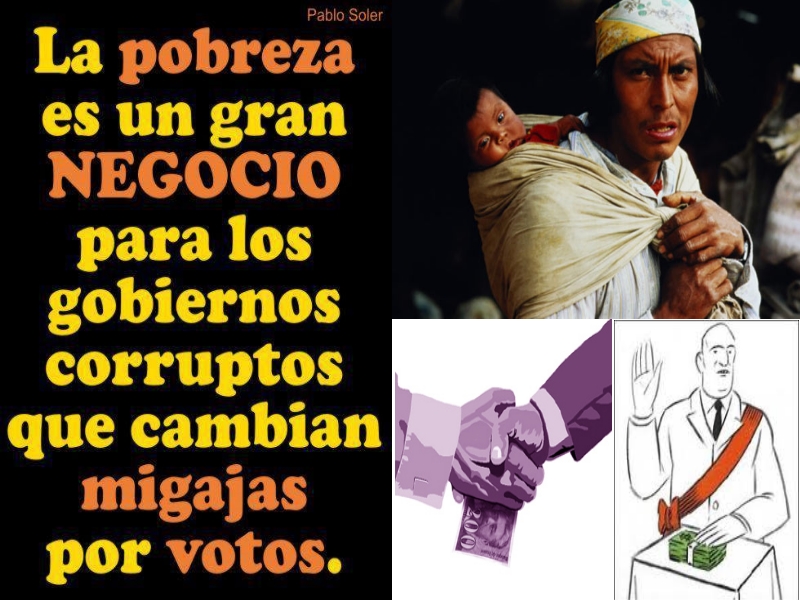 Pablo soler la pobreza es un gran negocio para los gobiernos corruptos que cambian migajas por votos Pablo soler la pobreza es un gran negocio para los gobiernos corruptos que cambian migajas por votos