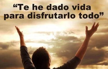 Dios me respondió que me había dado la vida para poder disfrutar de muchas cosas Dios me respondió que me había dado la vida para poder disfrutar de muchas cosas