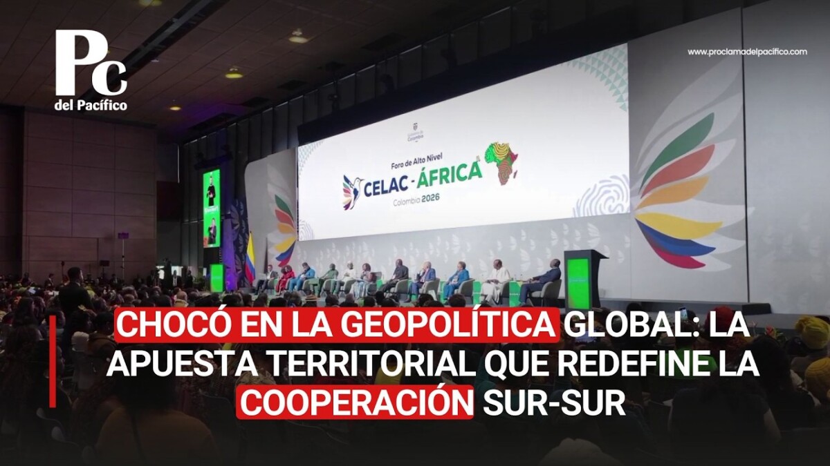 Chocó en la geopolítica global: la apuesta territorial que redefine la cooperación Sur-Sur